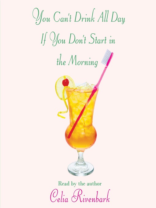 Title details for You Can't Drink All Day If You Don't Start in the Morning by Celia Rivenbark - Available